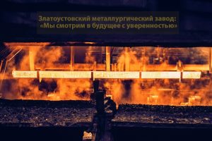 Златоустовский металлургический завод: «Мы смотрим в будущее с уверенностью»